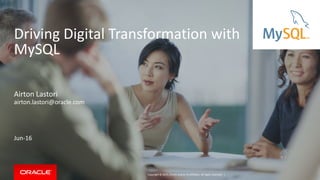 Copyright © 2015, Oracle and/or its affiliates. All rights reserved. |
Driving Digital Transformation with
MySQL
Airton Lastori
airton.lastori@oracle.com
Jun-16
 