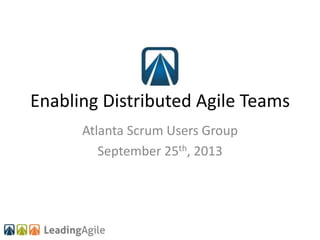 Enabling Distributed Agile Teams
Atlanta Scrum Users Group
September 25th, 2013
 