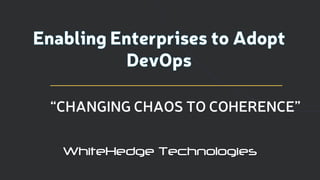 WhiteHedge TechnologiesWhiteHedge Technologies
“CHANGING CHAOS TO COHERENCE”
 