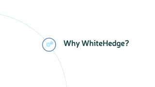 Why WhiteHedge?
 