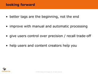 looking forward <ul><li>better tags are the beginning, not the end </li></ul><ul><li>improve with manual and automatic pro...