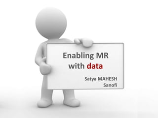 Enabling MR
 with data
     Satya MAHESH
            Sanofi
 