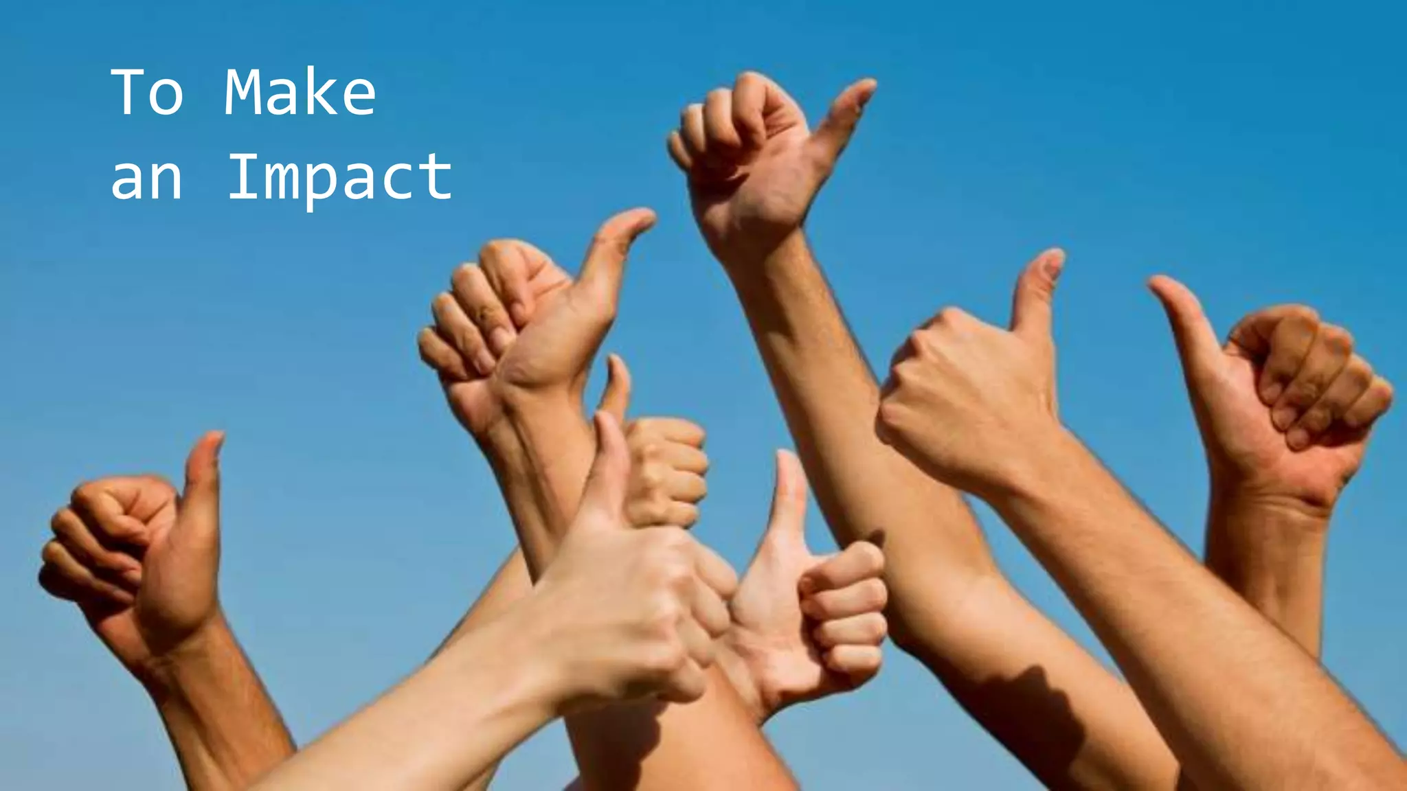 To Make
an Impact
 