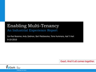 Enabling Multi-Tenancy An Industrial Experience Report Cor-Paul Bezemer, Andy Zaidman, Bart Platzbeecker, Toine Hurkmans, Aad ‘t Hart 