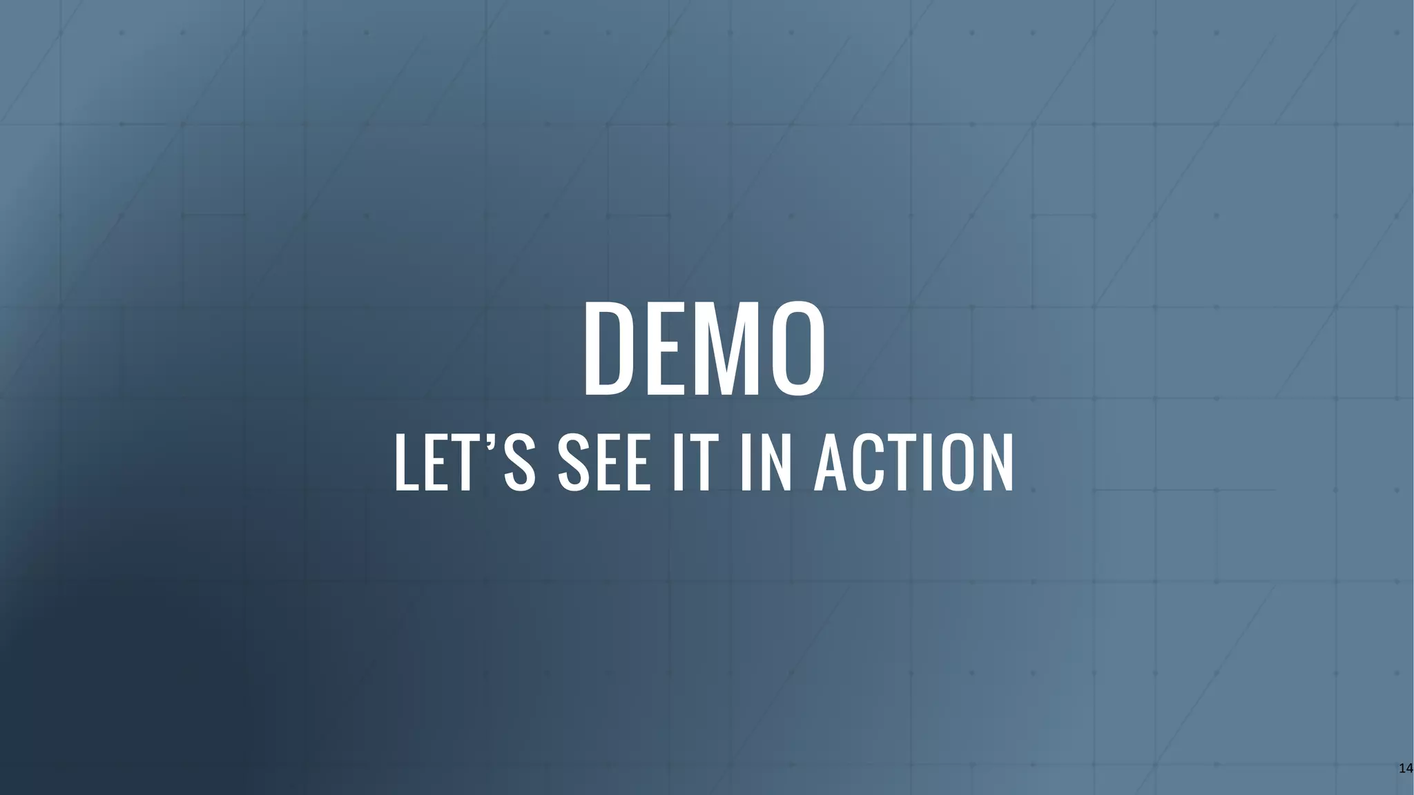 DEMO
LET’S SEE IT IN ACTION
14
 