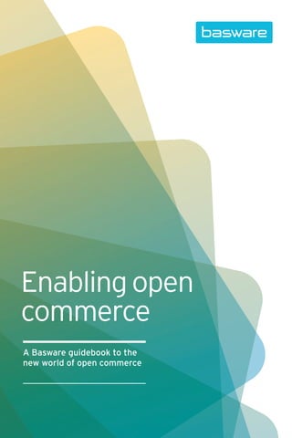 Enabling open
commerce
A Basware guidebook to the
new world of open commerce
 