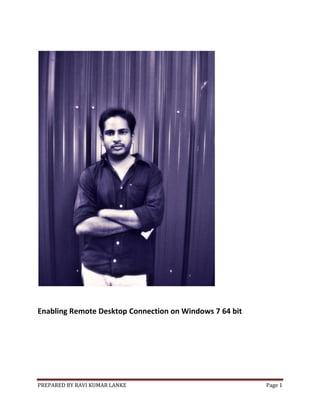 PREPARED BY RAVI KUMAR LANKE Page 1
Enabling Remote Desktop Connection on Windows 7 64 bit
 