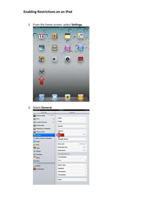 Enabling Restrictions on an iPad


   1. From the home screen, select Settings.




   2. Select General.
 