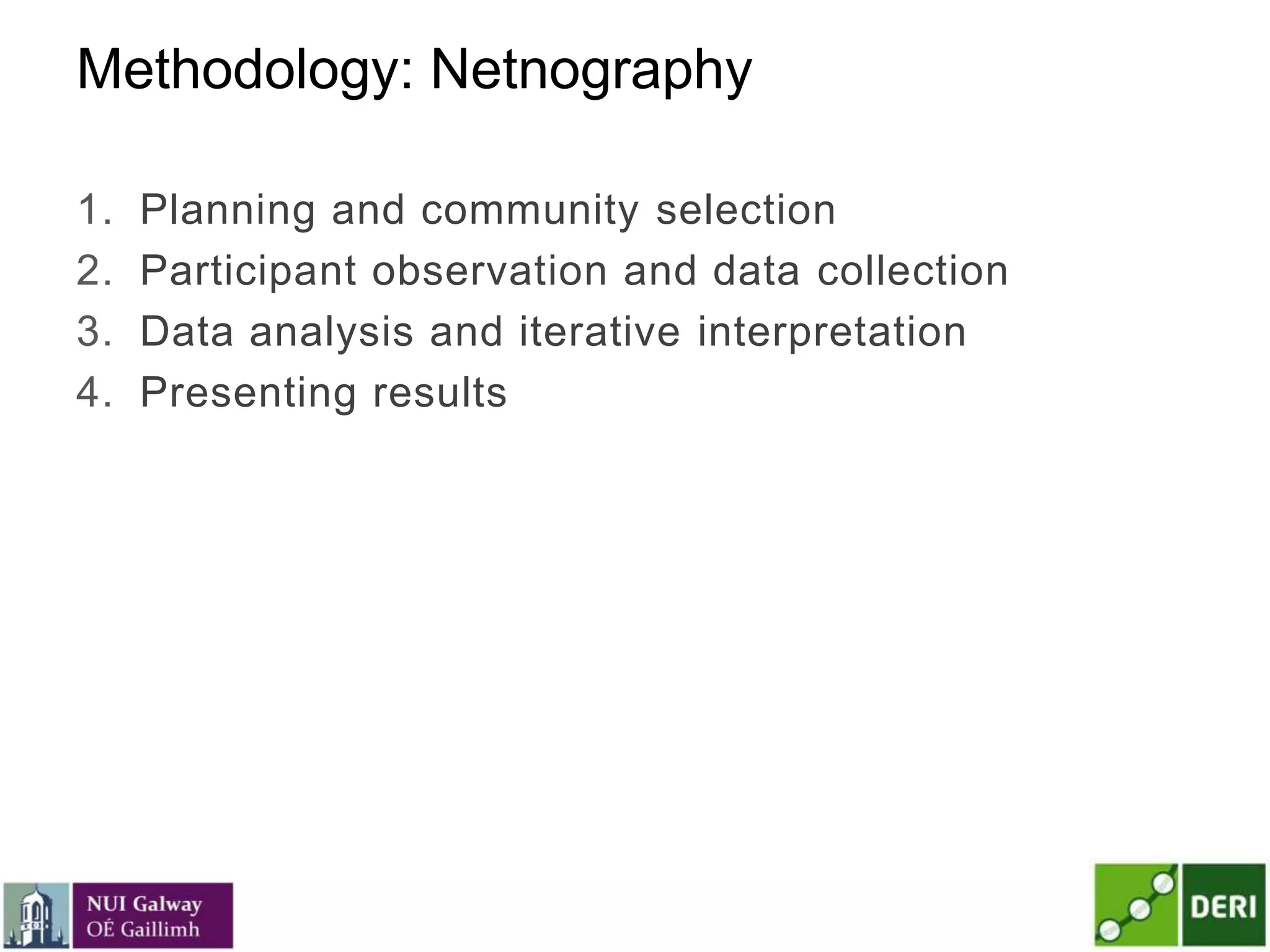 Methodology: Netnography
1. Planning and community selection
2. Participant observation and data collection
3. Data analysis and iterative interpretation
4. Presenting results
 