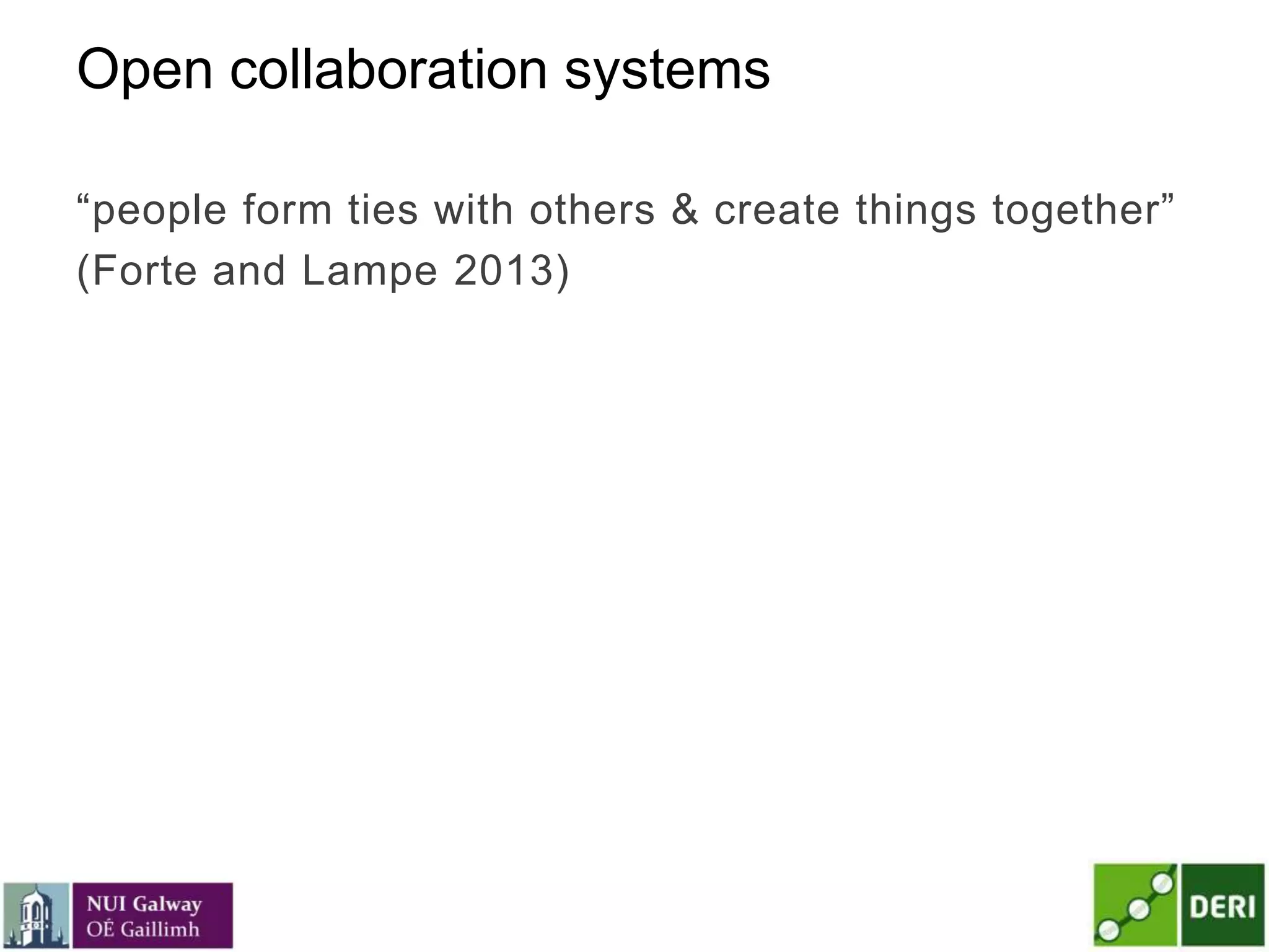 Open collaboration systems
―people form ties with others & create things together‖
(Forte and Lampe 2013)
 