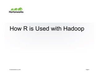 © Hortonworks Inc. 2012
How R is Used with Hadoop
Page 8
 