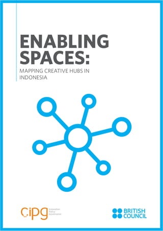 ENABLING
SPACES:
MAPPING CREATIVE HUBS IN
INDONESIA
 