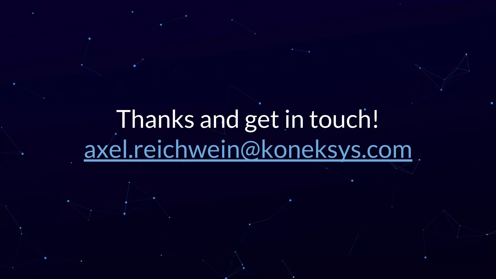 Thanks and get in touch!
axel.reichwein@koneksys.com
 