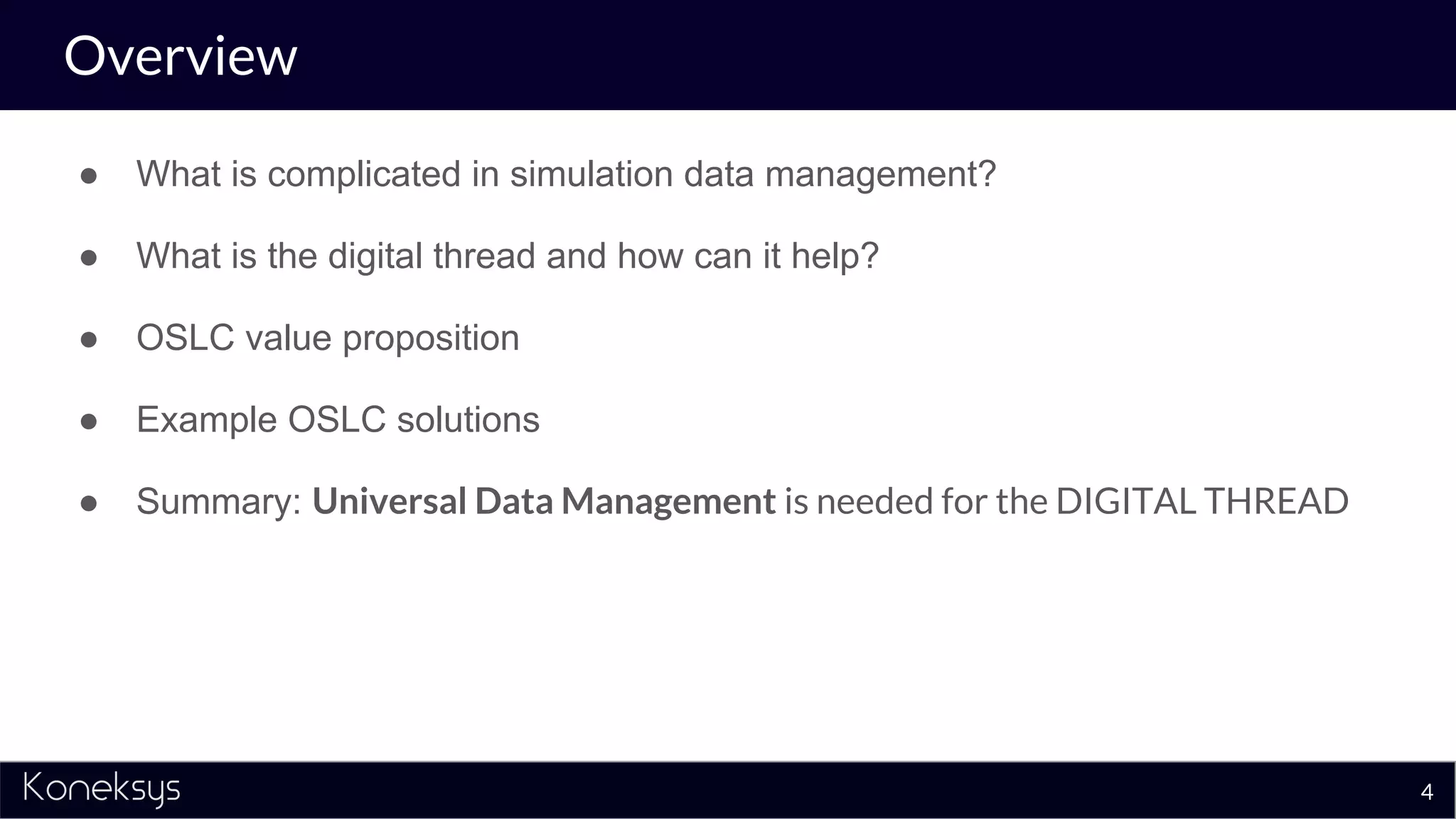 Overview
● What is complicated in simulation data management?
● What is the digital thread and how can it help?
● OSLC value proposition
● Example OSLC solutions
● Summary: Universal Data Management is needed for the DIGITAL THREAD
4
 
