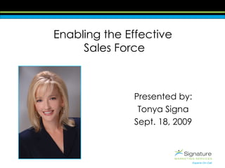 Enabling the Effective  Sales Force Presented by: Tonya Signa Sept. 18, 2009 