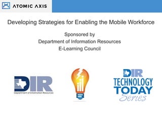 Developing Strategies for Enabling the Mobile Workforce
Sponsored by
Department of Information Resources
E-Learning Council
 