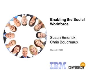 Enabling the Social
Workforce


Susan Emerick
Chris Boudreaux
March 7, 2011
 