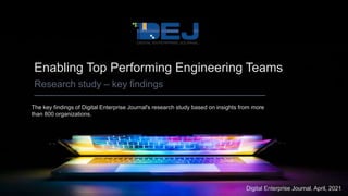 The key findings of Digital Enterprise Journal's research study based on insights from more
than 800 organizations.
Enabling Top Performing Engineering Teams
Research study – key findings
Digital Enterprise Journal. April, 2021
 