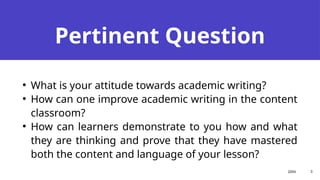 Pertinent Question
Presentation title
• What is your attitude towards academic writing?
• How can one improve academic writing in the content
classroom?
• How can learners demonstrate to you how and what
they are thinking and prove that they have mastered
both the content and language of your lesson?
20XX 3
 