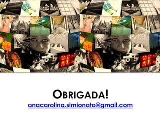 OBRIGADA!
anacarolina.simionato@gmail.com
 