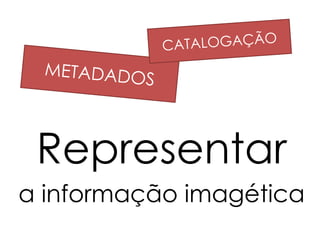 Representar
a informação imagética
 