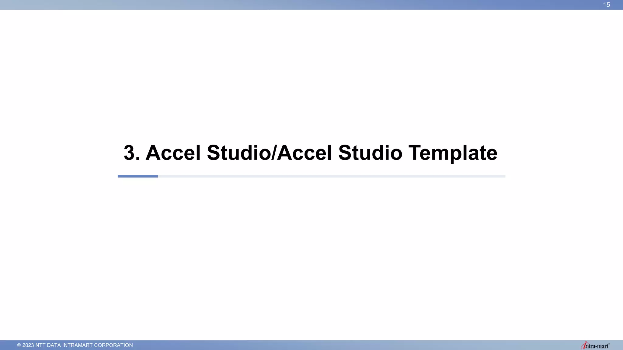 © 2023 NTT DATA INTRAMART CORPORATION
3. Accel Studio/Accel Studio Template
15
 