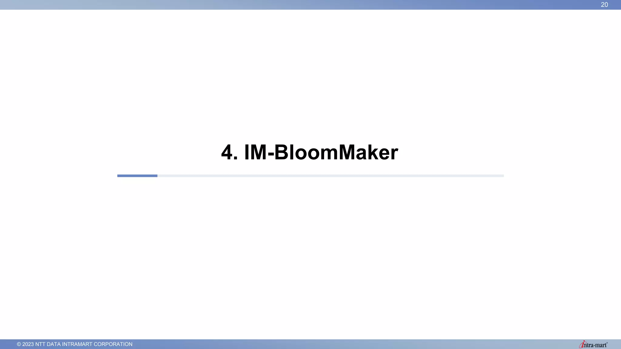 © 2023 NTT DATA INTRAMART CORPORATION
4. IM-BloomMaker
20
 