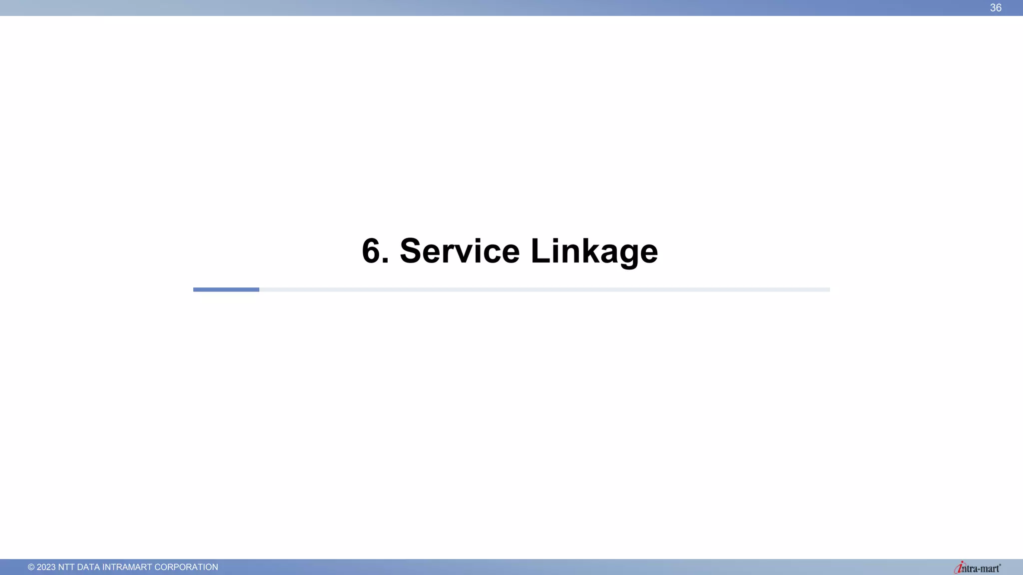 © 2023 NTT DATA INTRAMART CORPORATION
6. Service Linkage
36
 