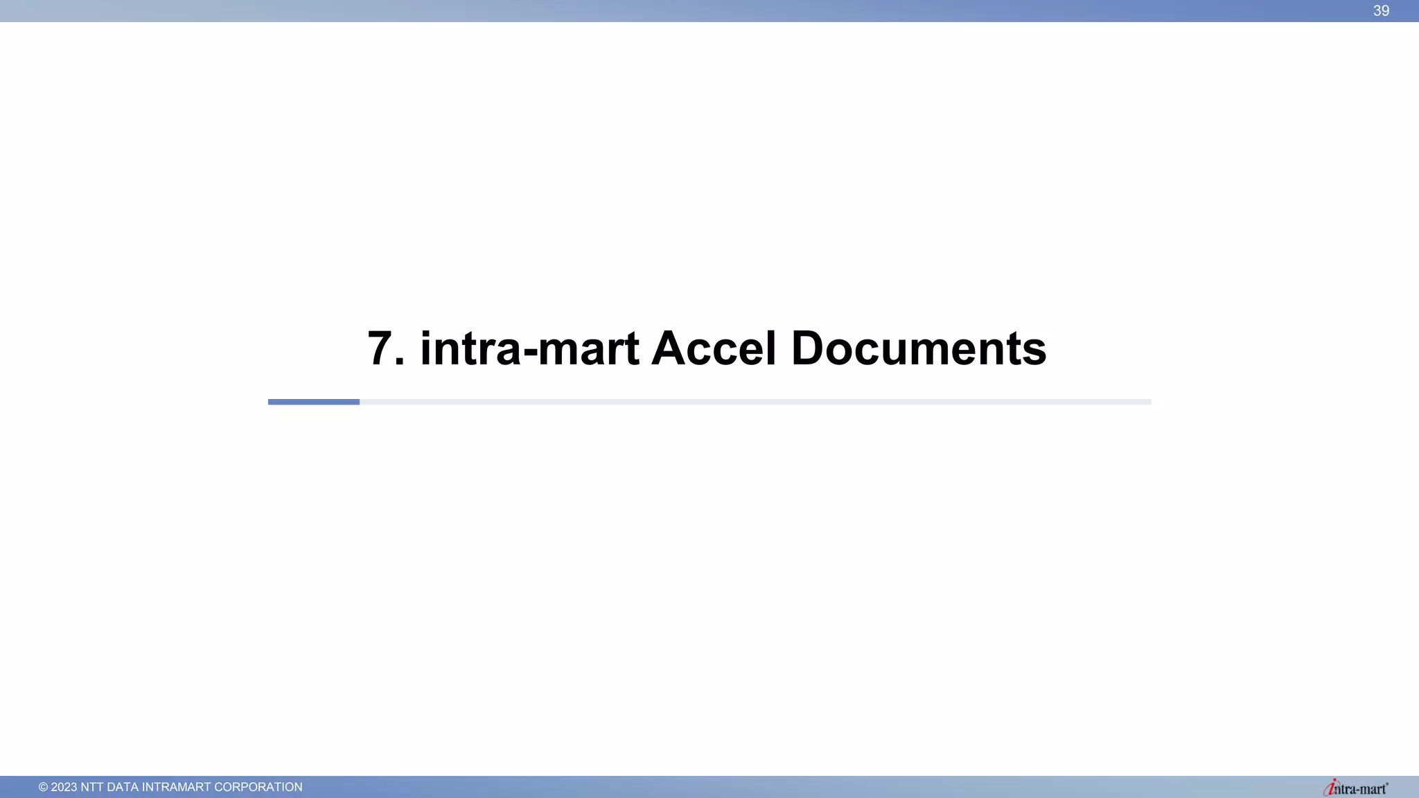 © 2023 NTT DATA INTRAMART CORPORATION
7. intra-mart Accel Documents
39
 