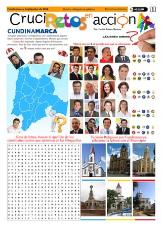 Cundinamarca, Septiembre de 2016 El éxito reflejado en palabras Entretenimiento
Turismo Religioso por Cundinamarca,
relacione la iglesia con el Municipio
Por: Carlos Arturo Moreno
Sopa de letras, buscar el apellido de los
cundinamarqueses que aparecen en las fotografías.
Marca con un X el partido con que se relacionan
Con gran entusiasmo y compromiso con Cundinamarca, algunos
líderes empiezan a recorrer el departamento, afirman que con una
Cámara han registrado algunos lugares de las quince
provincias, Siete de ellos dicen que son los más entusiastas, con
una X marque cuales creen que son?
 