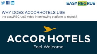WHY DOES ACCORHOTELS USE
the easyRECrue® video interviewing platform to recruit?
 