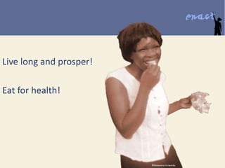 Live long and prosper!
Eat for health!
 