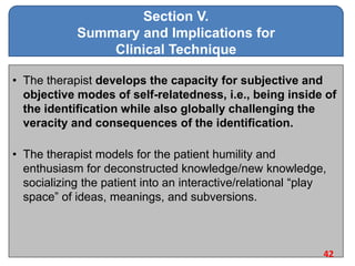 Section V.
Summary and Implications for
Clinical Technique
• The therapist develops the capacity for subjective and
object...