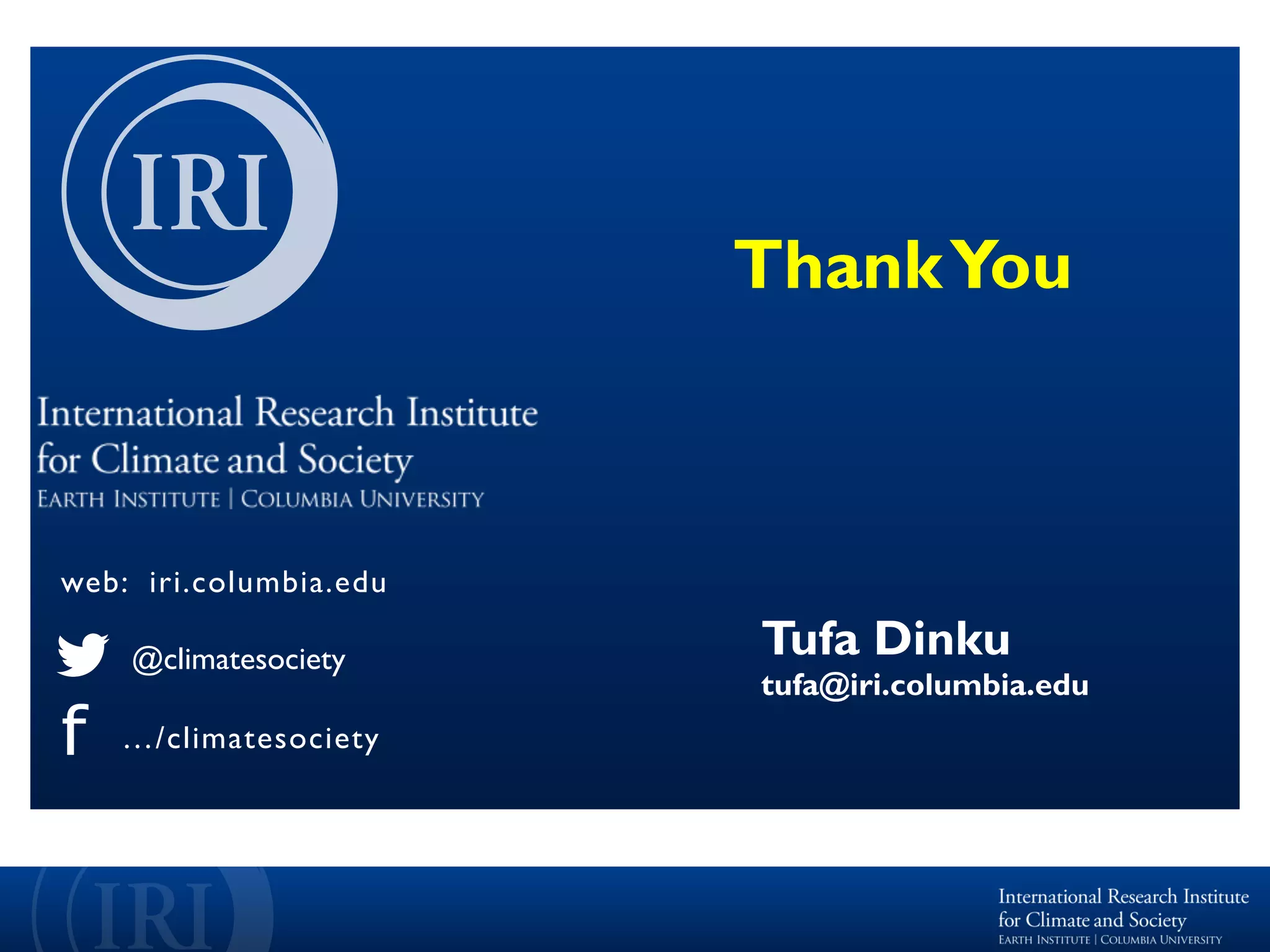 Tufa Dinku
tufa@iri.columbia.edu
web: iri.columbia.edu
@climatesociety
…/climatesociety
ThankYou
 