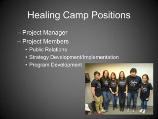 Healing Camp Positions
– Project Manager
– Project Members
• Public Relations
• Strategy Development/Implementation
• Program Development
 
