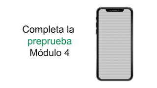 Completa la
preprueba
Módulo 4
 