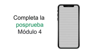 Completa la
posprueba
Módulo 4
 