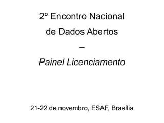 2º Encontro Nacional
de Dados Abertos
–
Painel Licenciamento

21-22 de novembro, ESAF, Brasília

 