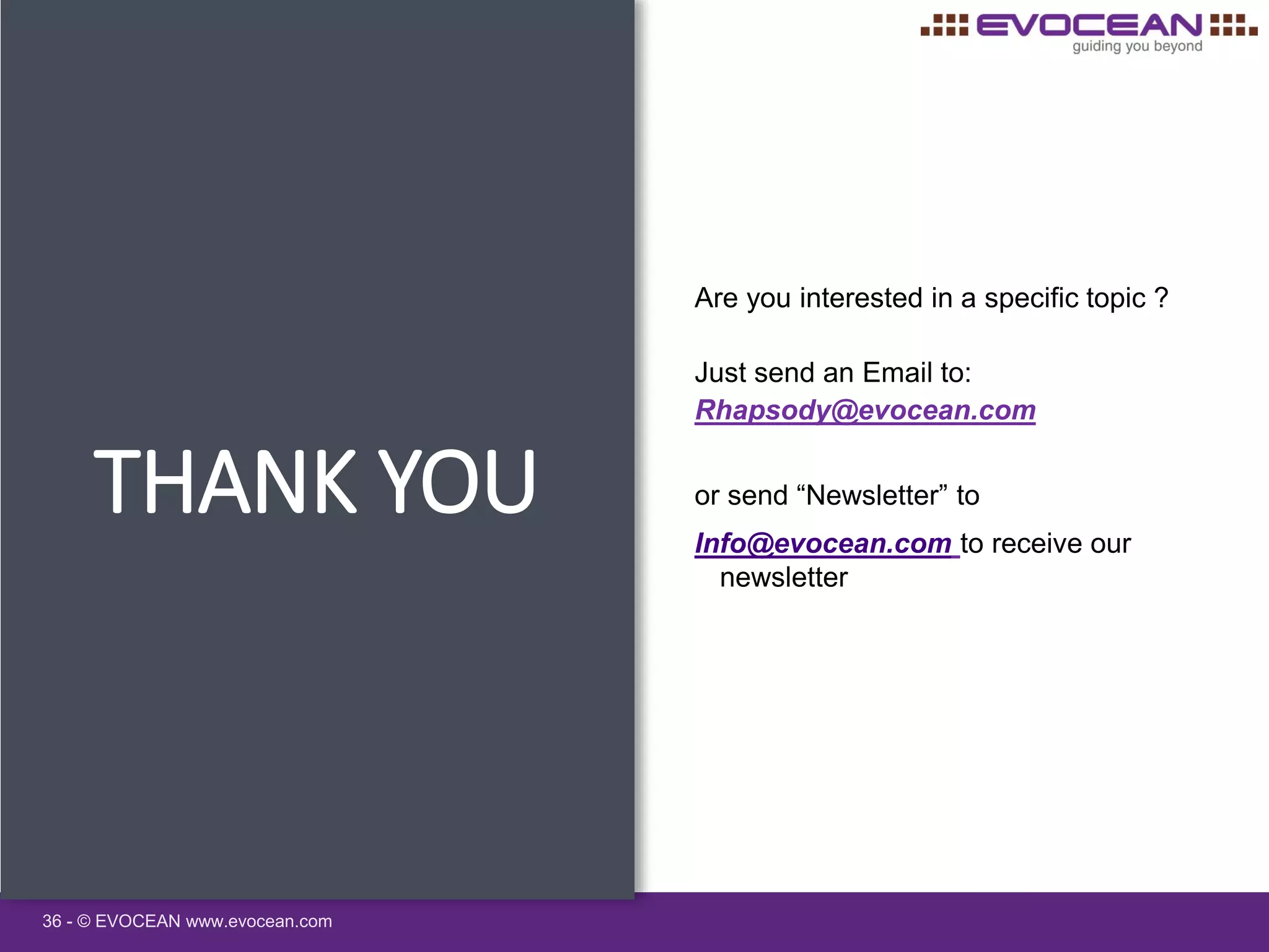 36 - © EVOCEAN www.evocean.com
THANK YOU
Are you interested in a specific topic ?
Just send an Email to:
Rhapsody@evocean.com
or send “Newsletter” to
Info@evocean.com to receive our
newsletter
 