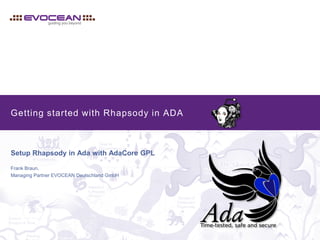 Getting started with Rhapsody in ADA
Setup Rhapsody in Ada with AdaCore GPL
Frank Braun,
Managing Partner EVOCEAN Deutschland GmbH
 