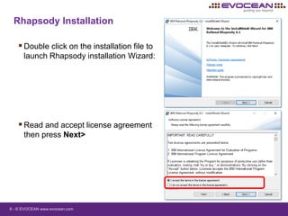 8 - © EVOCEAN www.evocean.com
Rhapsody Installation
Double click on the installation file to
launch Rhapsody installation Wizard:
Read and accept license agreement
then press Next>
 