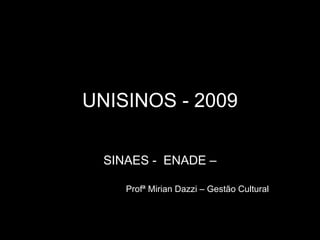 UNISINOS - 2009 SINAES -  ENADE – Profª Mirian Dazzi – Gestão Cultural 