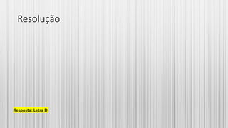 Resolução
Resposta: Letra D
 