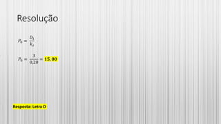 Resolução
𝑃0 =
𝐷1
𝑘 𝑠
𝑃0 =
3
0,20
= 𝟏𝟓, 𝟎𝟎
Resposta: Letra D
 