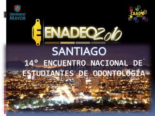 SANTIAGO 14° Encuentro Nacional de Estudiantes de Odontología 