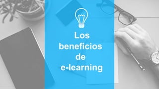Los
beneficios
de
e-learning
 