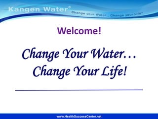 Welcome!

Change Your Water…
Change Your Life!

www.HealthSuccessCenter.net

 