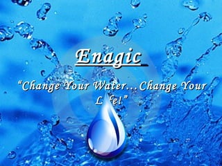 Enagic
“ Change Your Water…Change Your
              Life!”
 