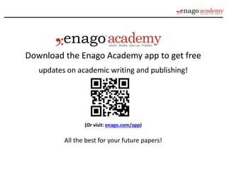 Download the Enago Academy app to get free
updates on academic writing and publishing!
(Or visit: enago.com/app)
All the best for your future papers!
 