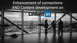Enhancement of connections
AND Content development on
 